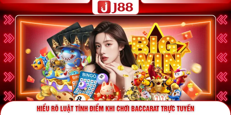 Baccarat Online J88 - Tựa Game Đổi Thưởng Có Sức Hút Lớn 2 Hiểu rõ luật tính điểm khi chơi Baccarat trực tuyến