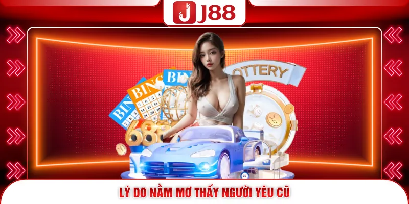 Nằm Mơ Thấy Người Yêu Cũ - Ý Nghĩa Và Con Số May Mắn 2026 1 Lý do nằm mơ thấy người yêu cũ
